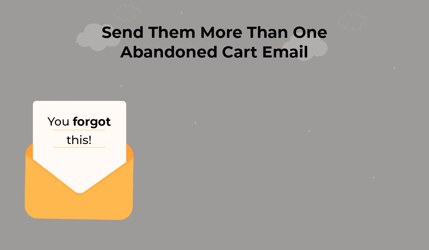 Send more than one abandoned cart email to your customers Send more than one abandoned cart email to your customers